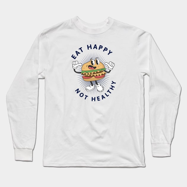 Eat Happy Not Healthy Long Sleeve T-Shirt by Photomisak72